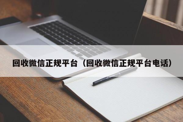 回收微信正规平台（回收微信正规平台电话）