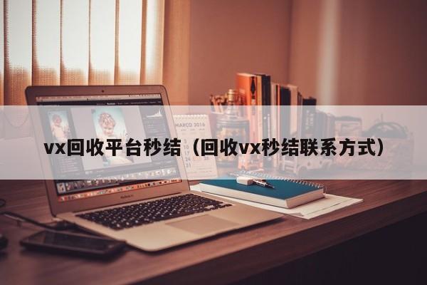 vx回收平台秒结（回收vx秒结联系方式）