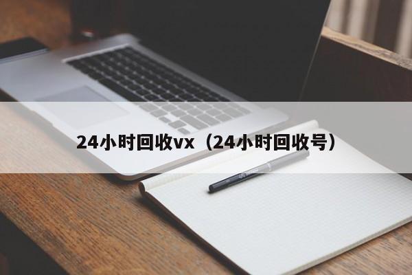 24小时回收vx（24小时回收号）